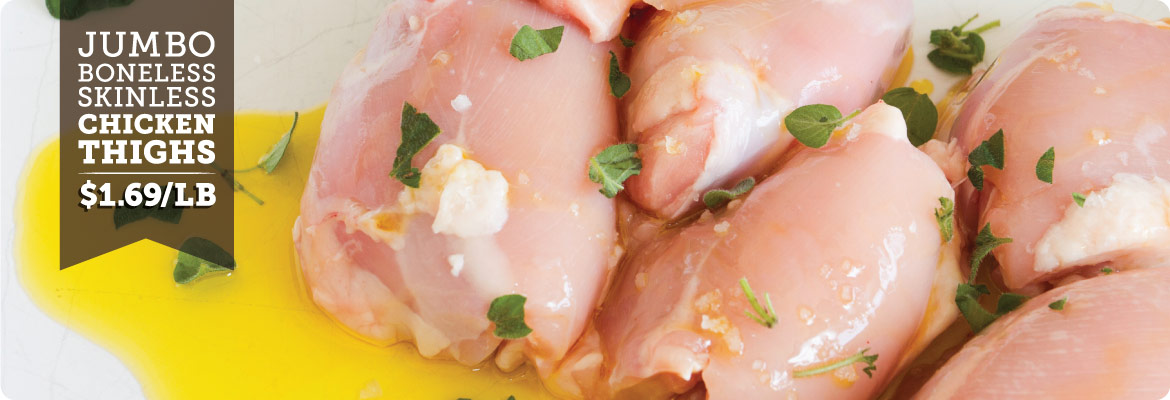 They're back. Jumbo Boneless Skinless Chicken Thighs at $1.69/lb